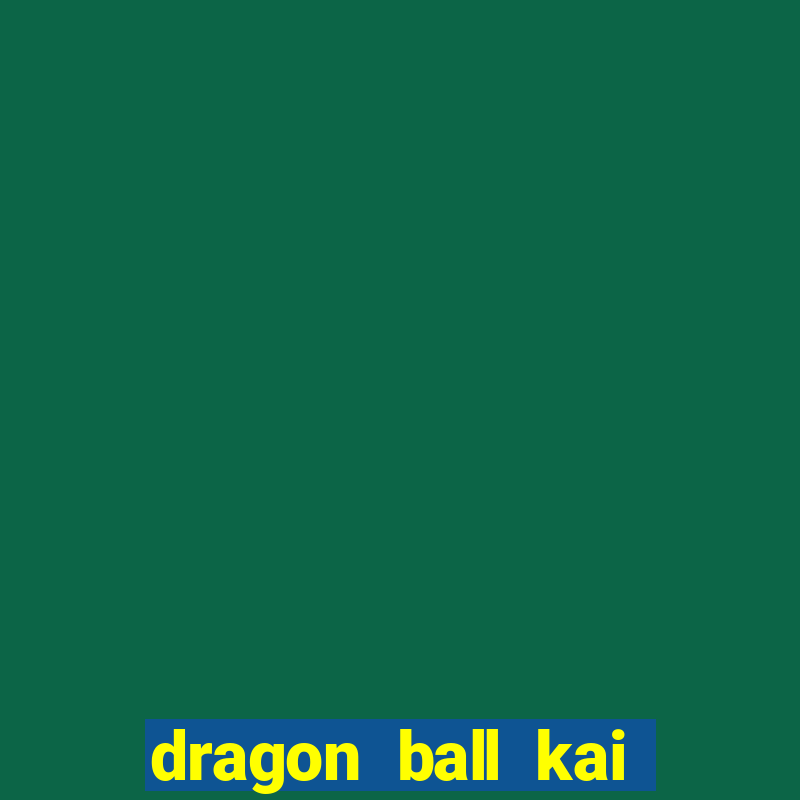 dragon ball kai legendado download